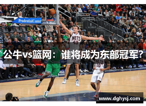 公牛vs篮网：谁将成为东部冠军？